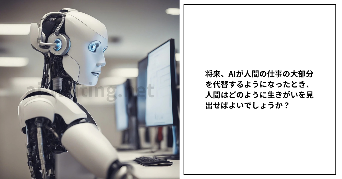 将来、AIが人間の仕事の大部分を代替するようになったとき、人間はどのように生きがいを見出せばよいでしょうか？